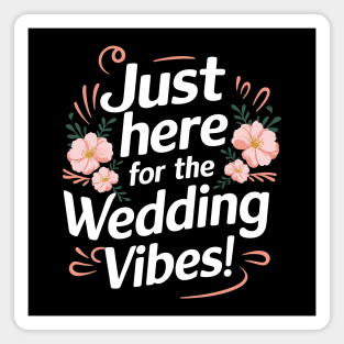 Just Here for the Wedding Vibes! Magnet